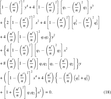 [\eqalignno{ & {\left [{1 - {{\left({{{n^{\prime}} \over n}} \right)}^2}} \right]^2}{y^4} + 4\left [{1 - {{\left({{{n^{\prime}} \over n}} \right)}^2}} \right]\left [{{q_1} - {{\left({{{n^{\prime}} \over n}} \right)}^2}{q_2}} \right]{y^3} \cr & + \Bigg\{ 2\left[1-\left({{{n^{\prime}}\over{n}}}\right)^2\right]^2{x^2} + 4\left[{1-{{\left({{{n^{\prime}}\over{n}}}\right)}^2}}\right]\left [{q_1^2 - {{\left({{{n^{\prime}}\over{n}}} \right)}^2}q_2^2} \right] \cr& +4\left({{{n^{\prime}}\over{n}}}\right)\left[1-\left({{{n^{\prime}}\over{n}}}\right)\right]^2{q_1}{q_2} \Bigg\}{y^2} \cr & + \Bigg\{4\left[1-\left({{{n^{\prime}}\over{n}}}\right)^2\right]\left[{{q_1} - {{\left({{{n^{\prime}} \over n}} \right)}^2}{q_2}}\right]{x^2} \cr& +8\left({{{n^{\prime}}\over{n}}}\right) \left[{1-\left({{{n^{\prime}}\over{n}}}\right)}\right] {q_1}{q_2} \left[{q_1}-\left({{{n^{\prime}}\over{n}}}\right){q_2}\right] \Bigg\}y \cr & + \Bigg( \left[1-\left({{{n^{\prime}}\over{n}}}\right)^2\right]^2{x^4} +4\left({{{n^{\prime}}\over{n}}}\right) \Bigg\{-\left({{{n^{\prime}}\over{n}}}\right) \left({q_1^2+q_2^2}\right) \cr& +\left[1+\left({{{n^{\prime}}\over{n}}}\right)^2\right]{q_1}{q_2}\Bigg\}{x^2} \Bigg) = 0. &(18)}]