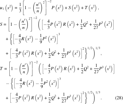 [\eqalignno{ & {u_1}\left({{x^2}} \right) = {1 \over 3}{\left [{1 - {{\left({{{n^{\prime}} \over n}} \right)}^2}} \right]^{ - 2}}P\left({{x^2}} \right) + S\left({{x^2}} \right) + T\left({{x^2}} \right), \cr & S = {\left [{1 - {{\left({{{n^{\prime}} \over n}} \right)}^2}} \right]^{ - 2}} \Bigg( \left [{ - {4 \over 3}P\left({{x^2}} \right)R\left({{x^2}} \right) + {1 \over 2}{Q^2} + {1 \over {27}}{P^3}\left({{x^2}} \right)} \right] \cr& \quad + \Bigg\{ {{\left [{ - {4 \over 3}R\left({{x^2}} \right) - {1 \over 9}{P^2}\left({{x^2}} \right)} \right]}^3} \cr& \quad + {{\left [{ - {4 \over 3}P\left({{x^2}} \right)R\left({{x^2}} \right) + {1 \over 2}{Q^2} + {1 \over {27}}{P^3}\left({{x^2}}\right)} \right]}^2}\Bigg\}^{1/2} \Bigg)^{1/3}, \cr & T = {\left [{1 - {{\left({{{n^{\prime}} \over n}} \right)}^2}} \right]^{ - 2}} \Bigg( \left[{-{4\over3}P\left({{x^2}}\right)R\left({{x^2}}\right)+{1\over2}{Q^2}+{1\over{27}}{P^3}\left({{x^2}}\right)}\right] \cr& \quad - \Bigg\{{{\left [{ - {4 \over 3}R\left({{x^2}} \right) - {1 \over 9}{P^2}\left({{x^2}} \right)} \right]}^3} \cr& \quad + {{\left [{ - {4 \over 3}P\left({{x^2}} \right)R\left({{x^2}} \right) + {1 \over 2}{Q^2} + {1 \over {27}}{P^3}\left({{x^2}} \right)} \right]}^2}\Bigg\}^{1/2} \Bigg)^{1/3} . &(28)}]