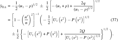 [\eqalignno{ {{\bar y}_{{\rm{II}} \pm }} & = -{1\over2}\left({u_1}-p\right)^{1/2} \,\,\pm\,\, {1\over2}\left[-\left({{u_1}+p}\right) + {{ 2q }\over{ \left({u_1}-p\right)^{1/2} }} \right]^{1/2} \cr& = {\left[{1-{{\left({{{n^{\prime}}\over{n}}}\right)}^2}}\right]^{-1}} \Bigg( -{1\over2} \left[{U_1}\left({{x^2}}\right)-P\left({{x^2}}\right)\right]^{1/2} &(37)\cr& \quad \pm {1\over2} \left\{ -\left[{{U_1}\left({{x^2}}\right)+P\left({{x^2}}\right)}\right] + {{ 2Q }\over{ \left[{U_1}\left({{x^2}}\right)-P\left({{x^2}}\right)\right]^{1/2} }} \right\}^{1/2}\, \Bigg).}]