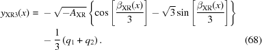 [\eqalignno{ {y_{{\rm{XR}}3}}(x) = {}& - \sqrt { - {A_{{\rm{XR}}}}} \left\{{\cos \left[{{{{\beta _{{\rm{XR}}}}(x)} \over 3}} \right] - \sqrt 3 \sin \left[{{{{\beta _{{\rm{XR}}}}(x)} \over 3}} \right]} \right\} \cr& - {1 \over 3}\left({{q_1} + {q_2}} \right). &(68)}]