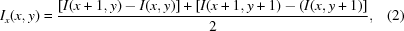 [I_{x}(x,y) = {{\left[I(x+1,y)-I(x,y)\right] + \left[I(x+1,y+1)-(I(x,y+1)\right]}\over{2}}, \eqno(2)]
