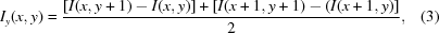 [I_{y}(x,y) = {{\left[I(x,y+1)-I(x,y)\right] + \left[I(x+1,y+1)-(I(x+1,y)\right]}\over{2}}, \eqno(3)]