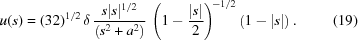 [u(s)=(32)^{1/2}\,\delta\, {{s|s|^{1/2}}\over{\left(s^{2}+a^{2}\right)}} \, \left(1-{{|s|}\over{2}}\right)^{\!-1/2}\left(1-|s|\right). \eqno(19)]