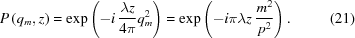 [P\left(q_{m},z\right) = \exp\left( -i\,{{\lambda{z}}\over{4\pi}} q_{m}^{2}\right) = \exp\left( -i\pi\lambda{z}\,{{m^{2}}\over{p^{2}}}\right). \eqno(21)]