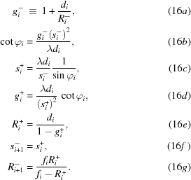 [\eqalignno{ g_i^- & \,\equiv\, 1 + {{{d_i}}\over{R_i^-}}, & (16a) \cr \cot\varphi_i & = {{g_i^ - {{\left({s_i^{-} } \right)}^2}} \over {\lambda {d_i}}}, & (16b) \cr s_i^+ & = {{\lambda {d_i}} \over {s_i^{-} }}{1 \over {\sin {\varphi _i}}}, & (16c) \cr g_i^+ & = {{\lambda {d_i}} \over {{{\left({s_i^{+} } \right)}^2}}}\,\cot {\varphi _i}, & (16d) \cr R_i^{\,+} & = {{{d_i}} \over {1 - g_i^ + }}, & (16e) \cr s_{i+1}^- & = s_i^{+}, & (16f\,) \cr R_{i+1}^- & = {{{f_i}R_i^{\,+} } \over {{f_i} - R_i^{\,+} }}. & (16g) }]