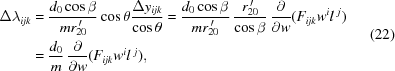 [\eqalign{{\Delta }{{\lambda }}_{{ijk}}&={{{{d}}_{{0}} \cos {\beta }}\over{{m}}{r_{20}^{\,\prime}}} \cos {\theta}{{{\Delta }{{y}}_{{ijk}}}\over{ \cos {\theta }}}={{{{d}}_{{0}} \cos {\beta }}\over{{m}}{r_{20}^{\,\prime}}}\,{{r_{20}^{\,\prime}}\over{ \cos {\beta }}}\,{{{\partial }}\over{{\partial }{w}}}{(}{{F}}_{{ijk}}{{w}}^{{i}}{{l}}^{{\ j}}{)}\cr &={{{{d}}_{{0}}}\over{{m}}}\,{{{\partial }}\over{{\partial }{w}}}{(}{{F}}_{{ijk}}{{w}}^{{i}}{{l}}^{{\ j}}{)},} \eqno (22)]