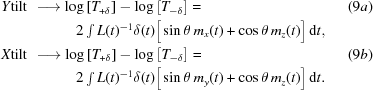 [\eqalignno{ & Y{\rm{tilt}} \,\,\longrightarrow \log\left[T_{+\delta}\right]-\log\left[T_{-\delta}\right] = &(9a) \cr& \qquad\qquad\quad 2\textstyle\int\limits L(t)^{-1}\delta(t)\Big[\sin\theta\,m_x(t) +\cos\theta\,m_z(t)\Big]\,{\rm{d}}t, \cr & X{\rm{tilt}} \,\,\longrightarrow \log\left[T_{+\delta}\right]-\log\left[T_{-\delta}\right] = &(9b) \cr& \qquad\qquad\quad 2\textstyle\int\limits L(t)^{-1}\delta(t)\Big[\sin\theta\,m_y(t) +\cos\theta\,m_z(t)\Big]\,{\rm{d}}t. }]