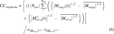 [\eqalignno{ {\rm{CC}}_{\rm{amplitude}} = {}& \Bigg[ \left(1/N_{\rm{pix}}\right) \sum\limits_i^{N_{\rm{pix}}} \Bigg( \left\{ \left[M_{{\rm{exp}},p}(i)\right]^{1/2} \,- \,\,\overline{\left[M_{{\rm{exp}},p}\right]^{1/2}}\,\right\} \cr& \times \left\{\left[M_{{\rm{ref}},q}^{\psi}(i)\right]^{1/2} \,- \,\,\overline{ \left[M_{{\rm{ref}},q}\right]^{1/2}}\,\right\} \Bigg) \Bigg] \cr& \,\bigg/ \sigma_{ [M_{{\rm{exp}},p}]^{1/2} }\,\,\sigma_{ [M_{{\rm{ref}},q}]^{1/2}}. &(6)}]