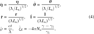 [\eqalign{ {\hat{\boldeta}} & = {{{\boldeta}}\over{\left({{{{\lambda\kern-0.45em\raise0.55ex\hbox{-}\kern0.2em}}}}/L_{\rm{u}}\right)^{1/2}}}, \quad {\hat{\boldtheta}} = {{{\boldtheta}} \over {\left({{{{\lambda\kern-0.45em\raise0.55ex\hbox{-}\kern0.2em}}}}/L_{\rm{u}}\right)^{1/2}}}, \cr {\hat{\bf{r}}} & = {{{\bf{r}}} \over {\left({{{{\lambda\kern-0.45em\raise0.55ex\hbox{-}\kern0.2em}}}} L_{\rm{u}}\right)^{1/2}}}, \quad {\hat{\bf{l}}} = {{{\bf{l}}} \over {\left({{{{\lambda\kern-0.45em\raise0.55ex\hbox{-}\kern0.2em}}}} L_{\rm{u}}\right)^{1/2}}}, \cr \hat{\varphi} & = {{c t} \over {{{{{\lambda\kern-0.45em\raise0.55ex\hbox{-}\kern0.2em}}}}}}, \quad \hat{\xi}_E = -4 \pi N_{\rm{u}} {{\gamma-\gamma_1} \over {\gamma_1}},} \eqno(4)]