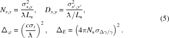 [\eqalign{ N_{x,y} & = {{\sigma_{x,y}^2} \over {{{{{\lambda\kern-0.45em\raise0.55ex\hbox{-}\kern0.2em}}}} L_{\rm{u}}}}, \quad D_{x,y} = {{\sigma_{x',y'}^2} \over {{{{{\lambda\kern-0.45em\raise0.55ex\hbox{-}\kern0.2em}}}}/L_{\rm{u}}}}, \cr \Delta_\varphi & = \left({{c\sigma_t} \over {{{{{\lambda\kern-0.45em\raise0.55ex\hbox{-}\kern0.2em}}}}}}\right)^2, \quad \Delta_E = \left(4 \pi N_{\rm{u}} \sigma_{\Delta\gamma/\gamma}\right)^2. } \eqno(5)]