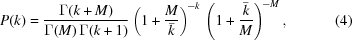 [P(k) = {{\Gamma(k+M)}\over{\Gamma(M)\,\Gamma(k+1)}} \left(1+{{M}\over{\bar{k}}}\right)^{\!-k} \, \left(1+{{\bar{k}}\over{M}}\right)^{\!-M}, \eqno(4)]