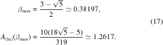 [\eqalign{ \beta_{\rm{\max}} & = {{3-\sqrt{5}}\over{2_{\vphantom{\big|}}}} \simeq 0.38197, \cr A_{(\rm{in})}(\beta_{\rm{\max}}) & = {{10(18\sqrt{5}-5)}\over{319}}\simeq1.2617. } \eqno(17)]