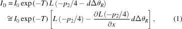 [\eqalignno{I_{\rm D} = & \, I_0 \exp {(-T)} \, L \left ( -p_2 /4 - d\Delta \theta _R \right ) \cr \cong & \, I_0 \exp{(-T)} \left [ L \left ( -p_2 /4 \right ) - {{\partial L \left ( -p_2 /4 \right )} \over {\partial x}} \, d\Delta \theta _R \right ] , &(1)}]