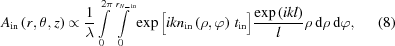 [{A}_{\rm in}\left(r,\theta,z\right) \propto {{1}\over{\lambda}} \int\limits_{0}^{2\pi} \int\limits_{0}^{{r}_{N\_{\,\rm in}}} \exp\big[ik{n}_{\rm{in}}\left(\rho,\varphi\right) \, t_{\rm in}\big] {{\exp\left(ikl\right)}\over{l}}\rho\,{\rm{d}}\rho\,{\rm{d}}\varphi, \eqno(8)]