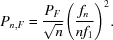 [{P_{n,F}} = {{{P_F}} \over {\sqrt n }}{\left({{{{f_n}} \over {n{f_1}}}} \right)^2}.]