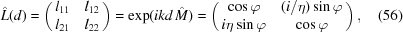 [\hat L(d) = \left({\matrix{ {{l_{11}}} & {{l_{12}}} \cr {{l_{21}}} & {{l_{22}}} \cr } } \right) = \exp (ikd\mathop {\hat M}\limits^{}) = \left({\matrix{ {\cos \varphi } & {(i/\eta)\sin\varphi} \cr {i\eta\sin \varphi } & {\cos \varphi } \cr } } \right), \eqno(56)]