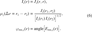 [\eqalign{ I_z(r) & = J_z(r,r)_{\vphantom{\big|}}, \cr {\mu_z}(\Delta{r}=r_1-r_2) & = {{J_z(r_1,r_2)}\over{\big[I_z(r_1)\,I_z(r_2)\big]^{1/2}_{\vphantom{\big|}}}}, \cr \varphi_{mn,z}(r) & = {\rm{angle}}\big[E_{mn,z}(r)\big].} \eqno(6)]