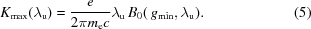 [K_{\rm{max}} (\lambda_{\rm u}) = {{e} \over {2 \pi m_{\rm e} c}} \lambda_{\rm u}\,B_0(\,g_{\rm{min}}, \lambda_{\rm u}). \eqno(5)]