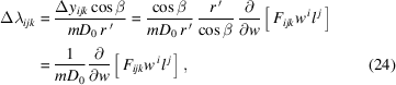 [\eqalignno{ \Delta\lambda_{ijk} & = {{ \Delta y_{ijk}\cos\beta }\over{ mD_0\,r^{\,\prime} }} = {{ \cos\beta }\over{ mD_0\,r^{\,\prime} }} \, {{ r^{\,\prime} }\over{ \cos\beta }} \, {{ \partial }\over{ \partial w }} \left[\,F_{ijk}w^{\,i}l^{\,j}\,\right]_{\vphantom{\Big|}} \cr& = {{ 1 }\over{ mD_0 }} {{ \partial }\over{ \partial w }} \left[\,F_{ijk}w^{\,i}l^{\,j}\,\right] , &(24)}]