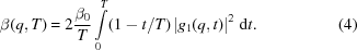 [\beta(q,T) = 2{{\beta _{0}} \over {T}}\int\limits _{0}^{T}(1-t/T)\left|g_{{1}}(q,t)\right|^{2}\,{\rm d}t.\eqno(4)]