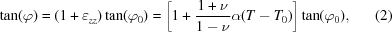 [\tan (\varphi) = (1 + \varepsilon _{zz}) \tan (\varphi _0) = \left [ 1 + {{1 + \nu} \over {1 - \nu}} \alpha (T - T_0) \right ] \tan (\varphi _0), \eqno(2)]