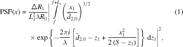 [\eqalignno{ {\rm{PSF}}(x) = {}& {{\Delta R_{1}} \over {L_{1}^{2}\lambda R_{0}}} \Bigg|\int\limits_{f}^{{f+L_{1}}} \left({{{x_{1}}\over{\bar{d}_{{2,0}}}}}\right)^{1/2} &(1) \cr& \times \exp\left\{ -{{2\pi{i}}\over{\lambda}} \left[\bar{d}_{{2,0}}-z_{1} + {{x_{1}^{2}}\over{2\left(S-z_{1}\right)}}\right] \right\} \,{\rm{d}}z_{1}\Bigg|^{2},}]