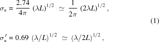 [\eqalign{ \sigma_{\rm{u}} & = {{2.74}\over{4\pi}}\,\left({\lambda{L}}\right)^{1/2} \,\,\simeq\, {{1}\over{2\pi{\vphantom{\big|}}}}\,\left({2\lambda{L}}\right)^{1/2}, &\cr \sigma_{\rm{u}}^{\,\prime} &= 0.69\,\left({{{\lambda}/{L}}}\right)^{1/2} \,\,\simeq\, \left({{{\lambda}/{2L}}}\right)^{1/2},} \eqno(1)]