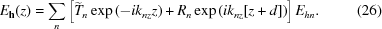 [E_{\bf h}(z) = \sum_n \left[ \widetilde T_n\exp\left(-ik_{nz}z\right) + R_n\exp\left(ik_{nz}[z+d]\right) \right] E_{hn}. \eqno(26)]