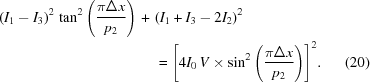 [\eqalignno{ \left({{I_1}-{I_3}}\right)^2 \,\tan^2 \left({{{\pi\Delta{x}}\over{{p_2}}}}\right) \,+\,\, & {\left({{I_1}+{I_3}-2{I_2}}\right)^2} \cr& = {\left[{4{I_0}\,V\times\sin^2\left({{{\pi\Delta{x}}\over{{p_2}}}}\right)} \right]^2}. & (20)}]