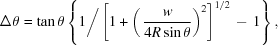 [\Delta\theta = \tan\theta \left\{ 1\bigg/ \left[{1+\left(\,{{w}\over{4R\sin\theta}}\right)^{2}}\right]^{1/2}\,-\,1\right\},]