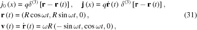 [\eqalign{ & j_{{0}}\left(x\right) = q\delta^{{\left(3\right)}}\left[{\bf r}-{\bf r}\left(t\right)\right],\quad {\bf j}\left(x\right) = q{{\dot{{\bf{r}}}}}\left(t\right)\, \delta^{{\left(3\right)}}\left[{\bf r}-{\bf r}\left(t\right)\right], \cr& {\bf r}\left(t\right) = \left(R\cos\omega t,R\sin\omega t,0\right),\cr& {\bf v}\left(t\right) = {\dot{{\bf{r}}}}\left(t\right) = \omega R\left(-\sin\omega t,\cos\omega t,0\right),} \eqno(31)]