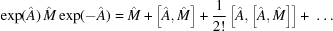 [\exp({{\hat{A}}})\,\hat{M}\exp({{-\hat{A}}}) = \hat{M}+\left[\hat{A},\hat{M}\right]+{{1} \over {2!}}\left[\hat{A},\left[\hat{A},\hat{M}\right]\right]+\ \ldots\,]