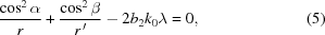 [{{\cos^{{2}}{\alpha}} \over {r}}+{{\cos^{{2}}{\beta}} \over {r^{\,\prime}}}-2b_{{2}}k_{{0}}\lambda = 0, \eqno(5)]