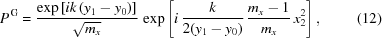[P^{\,\rm{G}} = {{\exp\left[{ik\left(y_{1}-y_{0}\right)}\right]}\over{ \sqrt{m_{x}}}} \, \exp\left[{i\,{{k} \over {2(y_{1}-y_{0})}}\,{{m_{x}-1} \over {m_{x}}}\,x_{2}^{2}}\right], \eqno(12)]