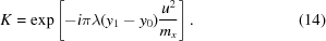 [K = \exp\left[{-i\pi\lambda(y_{1}-y_{0}){{u^{2}}\over{m_{x}}}}\right]. \eqno(14)]