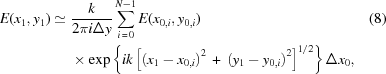 [\eqalignno{ E(x_{1},y_{1}) \simeq {}& {{k} \over {2\pi i\Delta y}}\sum _{{i\,=\,0}}^{{N-1}}E(x_{{0,i}},y_{{0,i}}) &(8) \cr& \times \exp\left\{ {ik\left[{\left(x_{1}-x_{{0,i}}\right)^{2}\,+\,\left(y_{1}-y_{{0,i}}\right)^{2}} \right]^{1/2}}\right\}\Delta x_{0},}]