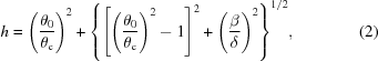 [h = {\left({{{{\theta _0}} \over {{\theta _{\rm c}}}}} \right)^2} + {\left \{{{{\left[ {{{\left({{{{{{\theta}}_0}} \over {{{{\theta}}_{\rm{c}}}}}} \right)}^2} - 1} \right]}^2} + {{\left({{\beta \over \delta }} \right)}^2}} \right\}^{{1 / 2}}}, \eqno(2)]