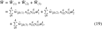 [\eqalignno{ \tilde W & = {\tilde W_{\left(1\right)}} + {\tilde W_{\left(2\right)}} + {\tilde W_{\left(3\right)}} \cr& = \textstyle\sum\limits_{ijk}^4 {{{\tilde w}_{ijk\left(1\right)}} \,x_{01}^{\,\prime i} y_{01}^{\,\prime j} u_1^k} + \textstyle\sum\limits_{ijk}^4 {{{\tilde w}_{ijk\left(2\right)}} \,x_{02}^{\,\prime i} y_{02}^{\,\prime j} u_2^k} \cr& \quad + \textstyle\sum\limits_{ijk}^4 {{{\tilde w}_{ijk\left(3\right)}} \,x_{03}^{\,\prime i} y_{03}^{\,\prime j} u_3^k}. &(19)}]