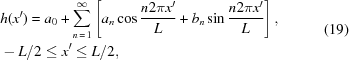 [\eqalign{ & h({x^{\prime}}) = {a_0} + \sum\limits_{n\,=\,1}^\infty \left [{{a_n}\cos {{n2\pi {x^{\prime}}} \over L} + {b_n}\sin {{n2\pi {x^{\prime}}} \over L}} \right], \cr& - L/2 \le x^{\prime} \le L/2,} \eqno(19)]