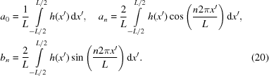 [\eqalignno{ & {a_0} = {1\over{L}} \int\limits_{-L/2}^{L/2} {h({x^{\prime}})} \,{\rm{d}}{x^{\prime}}, \quad {a_n} = {2 \over L}\int\limits_{-L/2}^{L/2} {h({x^{\prime}})\cos\left({{n2\pi{x^{\prime}}}\over{L}}\right)} \,{\rm{d}}{x^{\prime}}, \cr& {b_n} = {2\over{L}} \int\limits_{-L/2}^{L/2} {h({x^{\prime}})\sin\left({{n2\pi{x^{\prime}}}\over{L}}\right)} \,{\rm{d}}{x^{\prime}}. &(20)}]