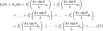 [\eqalignno{ {I_z}(0) \simeq {}& {I_{0z}}(0) \times J_0^2\left({{4\pi \sin \theta } \over \lambda }{a_1}\right) \times J_0^2\left({{4\pi \sin \theta } \over \lambda }{a_2}\right) \cr& \times \ldots \times J_0^2\left({{4\pi \sin \theta } \over \lambda }{a_n}\right) \times \ldots \times J_0^2\left({{4\pi \sin \theta } \over \lambda }{b_1}\right) \cr & \times J_0^2\left({{4\pi \sin \theta } \over \lambda }{b_2}\right) \times \ldots \times J_0^2\left({{4\pi \sin \theta } \over \lambda }{b_n}\right) \times \ldots. &(27)}]