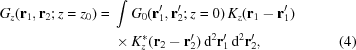 [\eqalignno{ {G_z}({{\bf{r}}_{{1}}},{{\bf{r}}_2}\semi z = {z_0}) = {}& \int {{G_0}({\bf{r}}_1^{\prime},{\bf{r}}_2^{\prime}\semi z = 0)\,{K_z}({{\bf{r}}_{{1}}} - {\bf{r}}_{{1}}^{\prime})} \cr& \times K_z^*({{\bf{r}}_{{2}}} - {\bf{r}}_{{2}}^{\prime}) \,{\rm{d}}^2{\bf{r}}_{{1}}^{\prime} \,{\rm{d}}^2{\bf{r}}_{{2}}^{\prime}, & (4)}]
