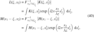 [\eqalign{ L(\xi,{x_2}) & = F_{{{\left.{{{{x_2}}/{\lambda{z}}}}\right|}_{x_2^{\prime}}}}^{\,-1} \left[{K(\xi,x_2^{\prime})}\right] \cr& = \int K(\xi,x_2^{\prime}) \exp\left({i2\pi{{{x_2}}\over{\lambda{z}}}x_2^{\prime}}\right) \,{\rm{d}}x_2^{\prime}, \cr M({x_1}-\xi,{x_2}) & = F_{{{\left.{{{{x_2}}/{\lambda{z}}}}\right|}_{x_2^{\prime}}}}^{\,-1} \left[{H({x_1}-\xi,x_2^{\prime})}\right] \cr& = \int H({x_1}-\xi,x_2^{\prime}) \exp\left({i2\pi{{{x_2}}\over{\lambda{z}}}x_2^{\prime}}\right) \,{\rm{d}}x_2^{\prime}. } \eqno(40)]