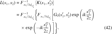 [\eqalignno{ L({x_1},{x_2}) & = F_{{{\left.{{{{x_2}}/{\lambda{z}}}}\right|}_{x_2^{\prime}}}}^{\,-1} \left [{K({x_1},x_2^{\prime})} \right] \cr& = F_{{{\left.{{{{x_2}}/{\lambda{z}}}}\right|}_{x_2^{\prime}}}}^{\,-1} \Bigg\{ F_{{{\left.{{{{x_1}}/{\lambda{z}}}}\right|}_{x_1^{\prime}}}}^{} \Bigg[ {G_0}(x_1^{\prime},x_2^{\prime}) \exp\left(ik{{x_1^{\prime2}}\over{2z}}\right) \cr& \quad \times \exp\left(-ik{{x_2^{\prime2}}\over{2z}}\right) \Bigg] \Bigg\}. &(42)}]