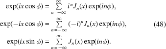 [\eqalign{ \exp(ix\cos\phi) & = \textstyle\sum\limits_{n\,=-\infty}^\infty i^{\,n}{J_n}(x) \exp(in\phi), \cr\exp(-ix\cos\phi) & = \textstyle\sum\limits_{n\,=-\,\infty}^\infty {(-i)^n}{J_n}(x) \exp(in\phi), \cr \exp(ix\sin\phi) & = \textstyle\sum\limits_{n\,=\,-\infty}^\infty {J_n}(x) \exp(in\phi). } \eqno(48)]