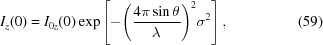 [{I_z}(0) = {I_{0z}}(0)\exp \left [{ - {{\left({{{4\pi \sin \theta } \over \lambda }} \right)}^2}{\sigma ^2}} \right], \eqno(59)]