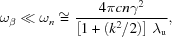 [\omega_\beta \ll {\omega _n} \cong {{4\pi cn{\gamma ^2}} \over {\left[{1 + \left({{{{k^2}}/2}} \right)} \right]\,{\lambda_{\rm{u}}}}},]