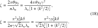 [\eqalign{ \zeta & = {{2\pi \theta {y_0}} \over {n{\lambda _n}}} = {{4\pi \theta {y_0}{\gamma ^2}} \over {{\lambda_{\rm{u}}}{{\left[{1 + \left({{{{k^2}}/2}} \right)} \right]_{\vphantom{\big|}}}^{}}}},\cr \xi & = {{{\pi ^2}y_0^2k\delta } \over {2n\gamma \sqrt 2 {\lambda_{\rm{u}}}{\lambda _n}}} = {{{\pi ^2}\gamma y_0^2k\delta } \over {\sqrt 2 \lambda_{\rm{u}}^2{{\left[{1 + \left({{{{k^2}}/2}} \right)} \right]}^{}}}}.} \eqno(18)]