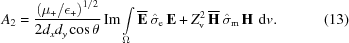 [A_{2} = {{\left({\mu _{+}/\epsilon _{+}} \right)^{1/2}} \over {2d_{x}d_{y}\cos{\theta}}} \, {\rm{Im}} \int\limits_{{\Omega}} \overline{{\bf E}}\,\hat{\sigma}_{\rm e} \, {\bf E}+Z_{\rm v}^{2}\,\overline{{\bf H}}\,\hat{\sigma}_{\rm m}\,{\bf H} \,\,{\rm{d}}v. \eqno(13)]