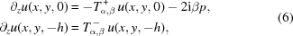 [\eqalign{ \partial_{z}u(x,y,0) & = -T_{{\alpha,\beta}}^{\,+}\, u(x,y,0)-2{\rm i}\beta p, \cr \partial_{z}u(x,y,-h) & = T_{{\alpha,\beta}}^{\,-}\, u(x,y,-h),} \eqno(6)]